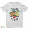 Fruits It's Ok To Cry T-Shirt