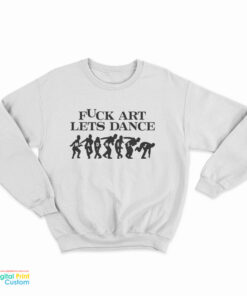 Fuck Art Lets Dance Madness Sweatshirt