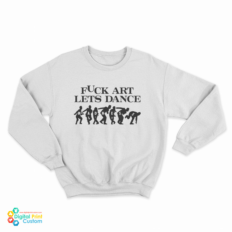 Fuck Art Lets Dance Madness Sweatshirt