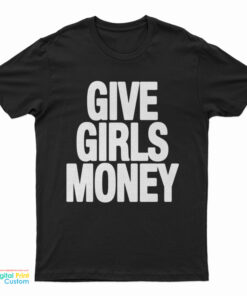 Give Girls Money Funny T-Shirt