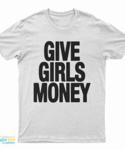 Give Girls Money Funny T-Shirt