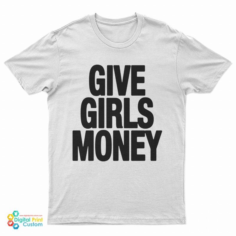 Give Girls Money Funny T-Shirt