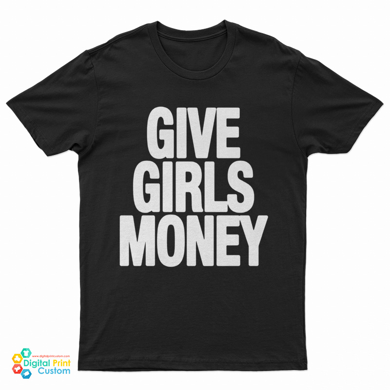 Give Girls Money Funny T-Shirt