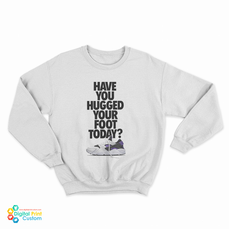Have You Hugged Your Foot Today Sweatshirt