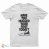 Have You Hugged Your Foot Today T-Shirt