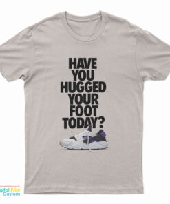 Have You Hugged Your Foot Today T-Shirt