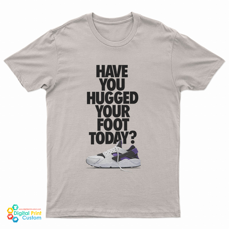 Have You Hugged Your Foot Today T-Shirt