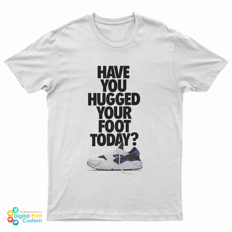 Have You Hugged Your Foot Today T-Shirt