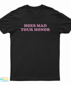 Hoes Mad Your Honor T-Shirt