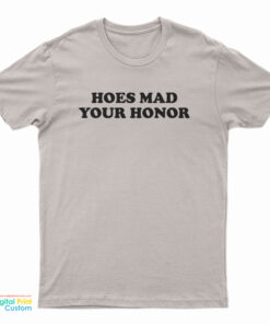 Hoes Mad Your Honor T-Shirt