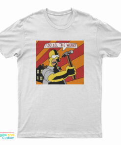 Homer Simpson I Do All The Work T-Shirt