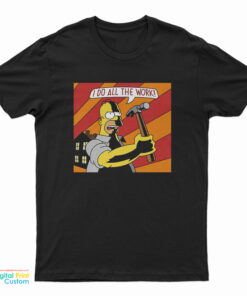 Homer Simpson I Do All The Work T-Shirt