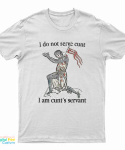 I Do Not Serve Cunt I Am Cunt's Servant T-Shirt, I Do Not Serve Cunt I Am Cunt's Servant, Official I Do Not Serve Cunt I Am Cunt's Servant T-Shirt,