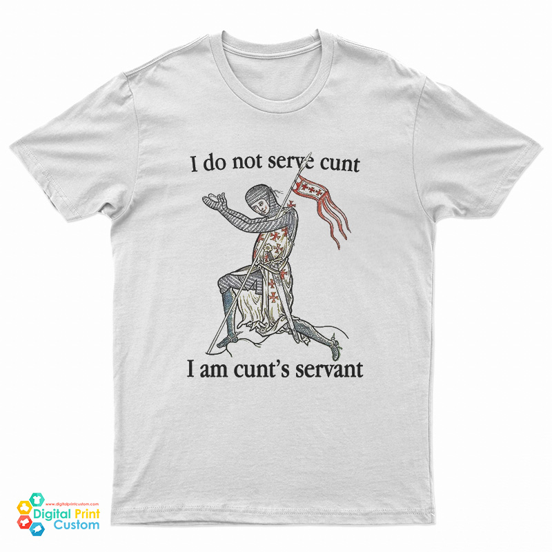 I Do Not Serve Cunt I Am Cunt's Servant T-Shirt, I Do Not Serve Cunt I Am Cunt's Servant, Official I Do Not Serve Cunt I Am Cunt's Servant T-Shirt,