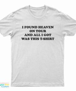 I Found Heaven On Tour and All I Got Was This T-Shirt