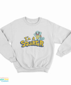 I'm A Squirter Squirtle Pokemon Sweatshirt