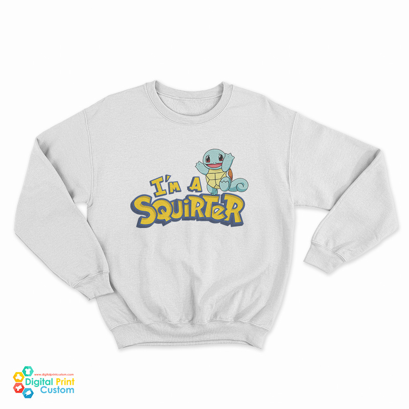 I'm A Squirter Squirtle Pokemon Sweatshirt