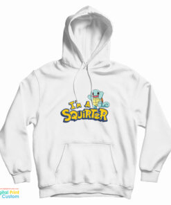 I'm A Squirter Squirtle Pokemon Hoodie