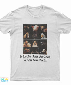 It Looks Just As Cool When You Do It T-Shirt