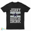 Jerry Makes Me Drink T-Shirt