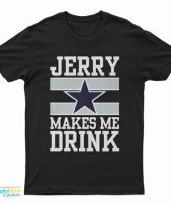 Jerry Makes Me Drink T-Shirt
