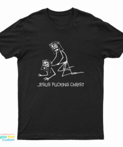 Jesus Fucking Christ T-Shirt