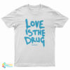 Love Is The Drug Just Say Yes Chris Martin T-Shirt
