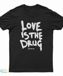 Love Is The Drug Just Say Yes Chris Martin T-Shirt