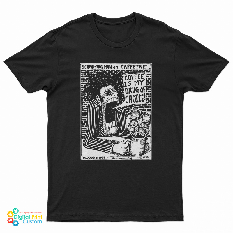 Screaming Man On Caffeine Coffee Is My Drug Of Choice T-Shirt