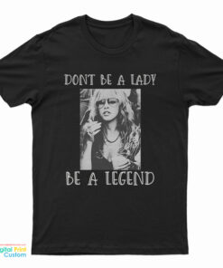 Stevie Nicks Don't Be A Lady Be A Legend T-Shirt