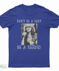 Stevie Nicks Don't Be A Lady Be A Legend T-Shirt