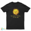 The Sun is Trying To Kill Me T-Shirt