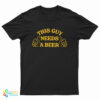 This Guy Needs A Beer T-Shirt