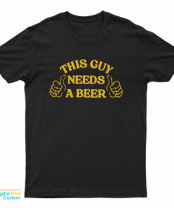 This Guy Needs A Beer T-Shirt