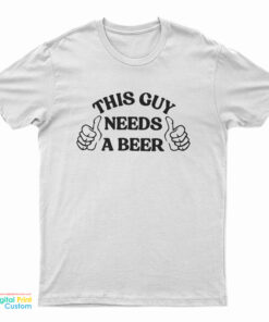 This Guy Needs A Beer T-Shirt