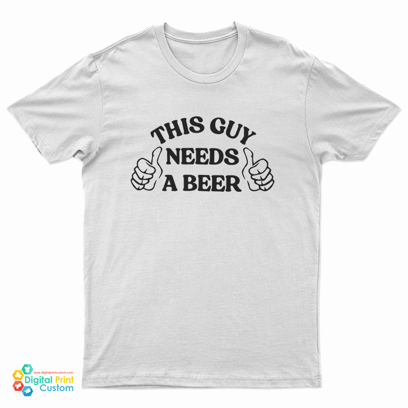 This Guy Needs A Beer T-Shirt