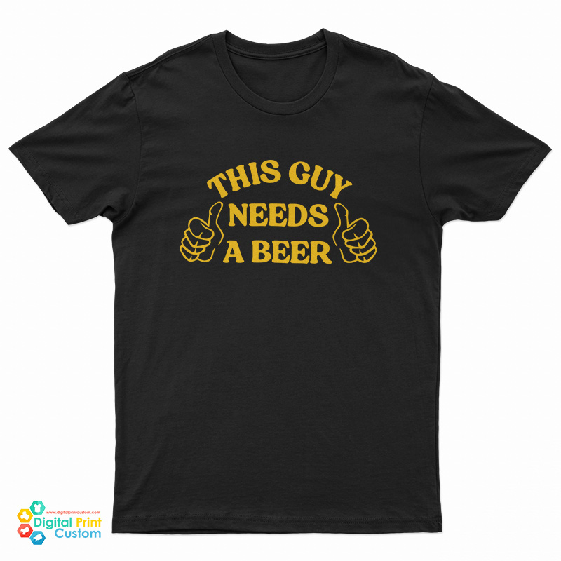 This Guy Needs A Beer T-Shirt