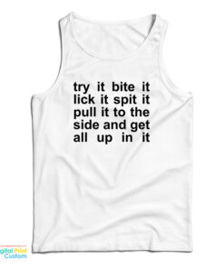 Try It Bite It Lick It Spit It Pull It To The Side And Get All Up In It Tank Top