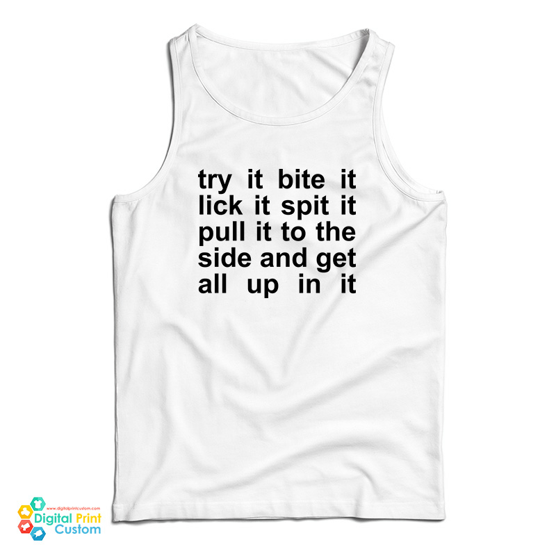 Try It Bite It Lick It Spit It Pull It To The Side And Get All Up In It Tank Top