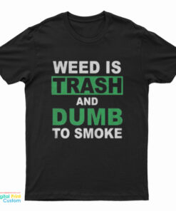 Weed Is Trash And Dumb To Smoke T-Shirt