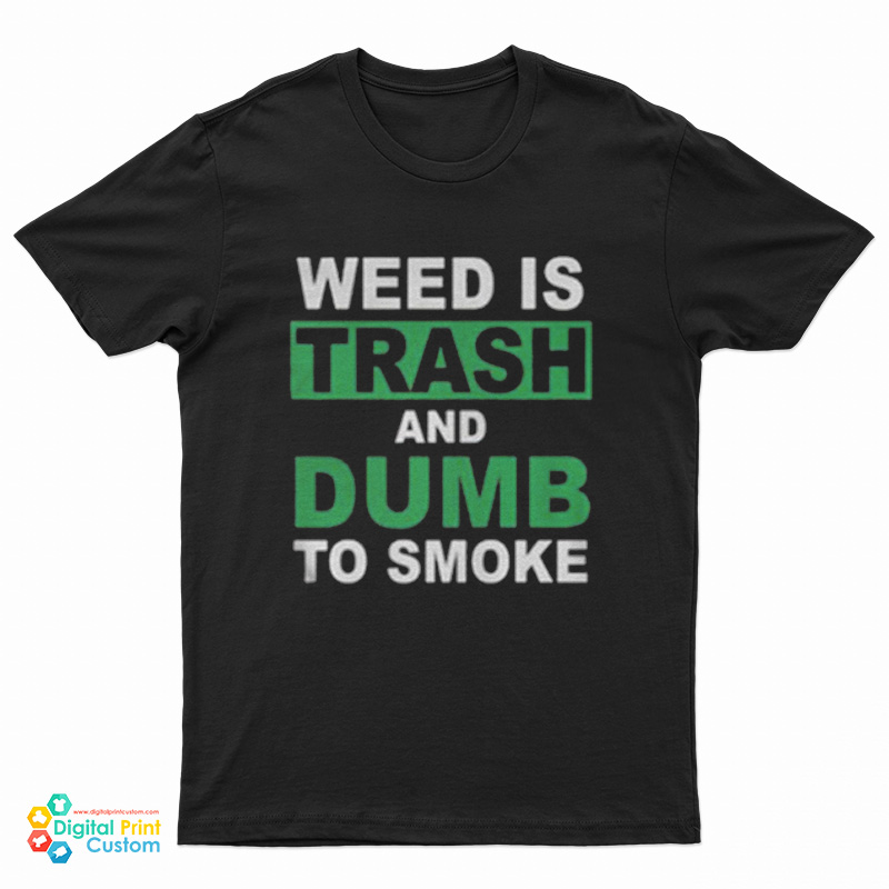 Weed Is Trash And Dumb To Smoke T-Shirt