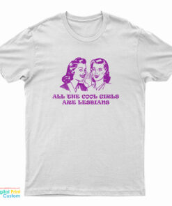 All The Cool Girls Are Lesbians T-Shirt