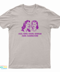 All The Cool Girls Are Lesbians T-Shirt