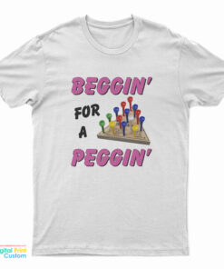 Beggin' For A Peggin' T-Shirt