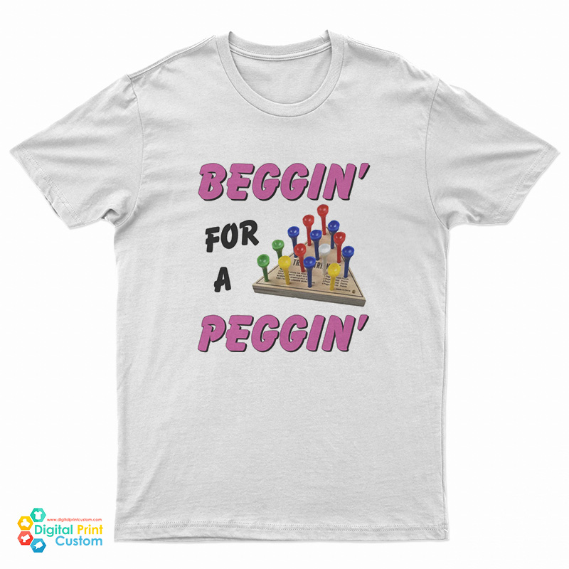 Beggin' For A Peggin' T-Shirt