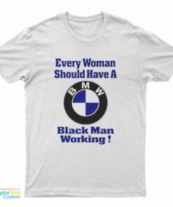 Every Black Woman Should Have A BMW Black Man Working T-Shirt