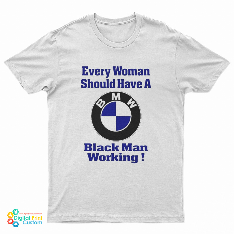 Every Black Woman Should Have A BMW Black Man Working T-Shirt