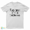 Fuck You I'm A Lesbian T-Shirt