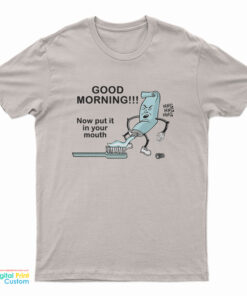 Good Morning Now Put It In Your Mouth T-Shirt