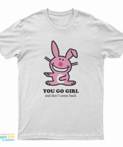 Happy Bunny - You Go Girl And Don't Come Back T-Shirt